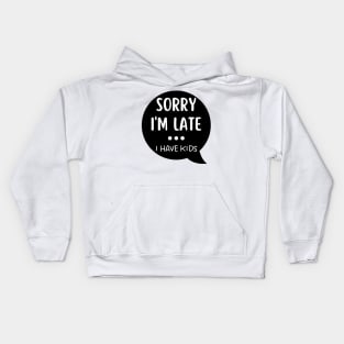 Sorry I'm Late I Have Kids. Funny Mom Life Quote. Kids Hoodie